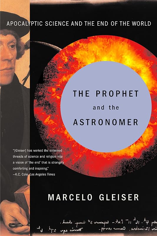 The Prophet and the Astronomer: Apocalyptic Science and the End of the World: A Scientific Journey to the End of Time by Marcelo Gleiser