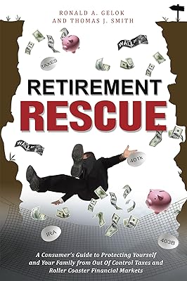 Retirement Rescue: A Consumer's Guide to Protecting Yourself and Your Family from Out Of Control Taxes and Roller Coaster Financial Markets
