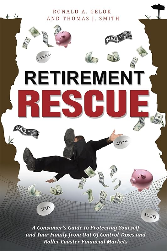 Retirement Rescue: A Consumer's Guide to Protecting Yourself and Your Family from Out Of Control Taxes and Roller Coaster Financial Markets by Ronald A Gelok
