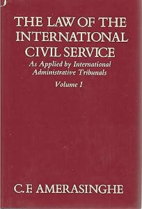 The Law of the International Civil Service: (As Applied by International Administrative Tribunals)Volume I by C. F. Amerasinghe
