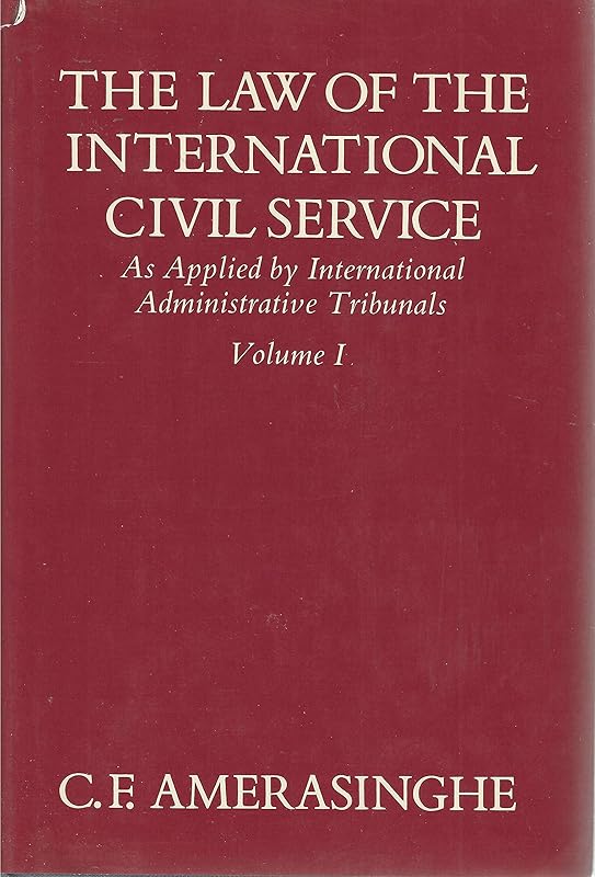 The Law of the International Civil Service: (As Applied by International Administrative Tribunals)Volume I by C. F. Amerasinghe