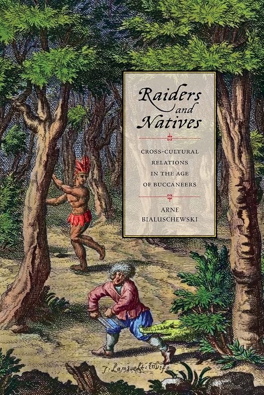 Raiders and Natives: Cross-Cultural Relations in the Age of Buccaneers by Arne Bialuschewski