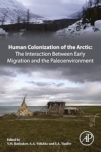 Human Colonization of the Arctic: The Interaction Between Early Migration and the Paleoenvironment by V. M. Kotlyakov