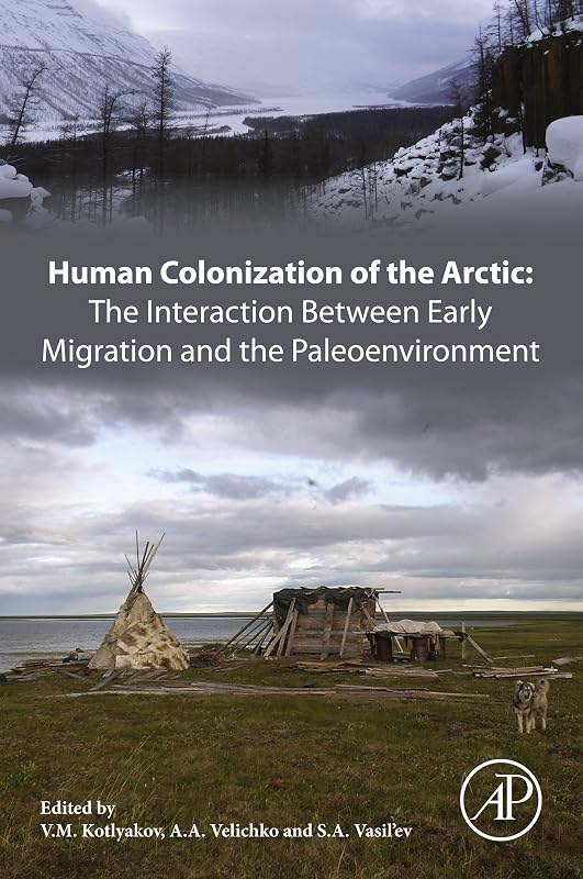 Human Colonization of the Arctic: The Interaction Between Early Migration and the Paleoenvironment by V. M. Kotlyakov