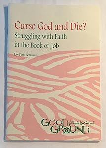 Curse God and die?: Struggling with faith in the Book of Job (Good ground : letting the Word take root) by Tim Lehman