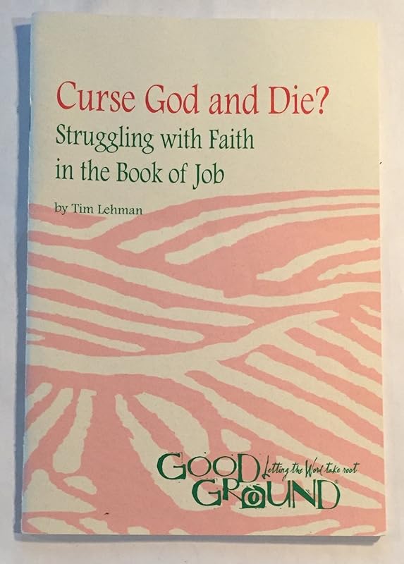 Curse God and die?: Struggling with faith in the Book of Job (Good ground : letting the Word take root) by Tim Lehman
