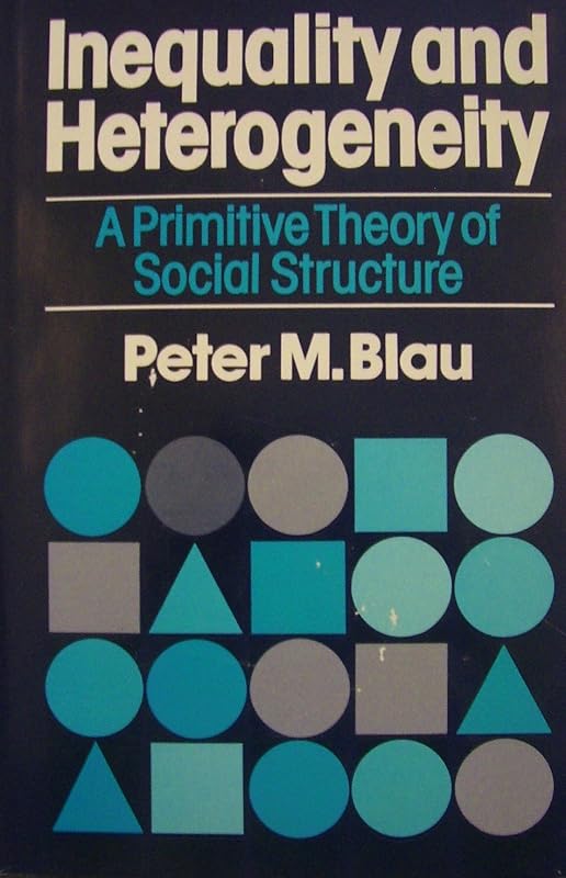Inequality and Heterogeneity: A Primitive Theory of Social Structure by Peter Michael Blau