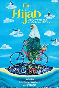 The Hijab: Islam, Women and the Politics of Clothing by PK Yasser Arafath
