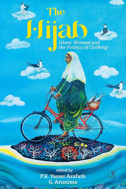 The Hijab: Islam, Women and the Politics of Clothing by PK Yasser Arafath