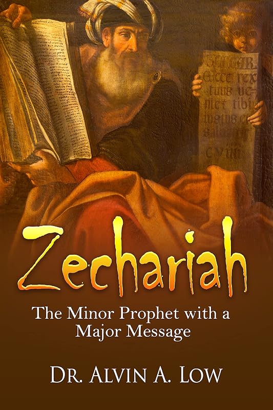 Zechariah - The Minor Prophet with a Major Message by Alvin Low