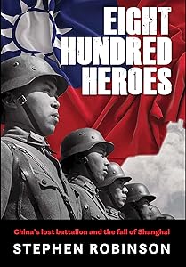Eight Hundred Heroes: China's Lost Battalion and the Fall of Shanghai
