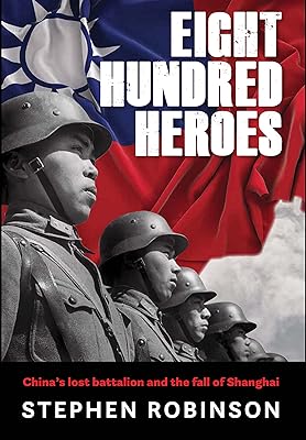 Eight Hundred Heroes: China's Lost Battalion and the Fall of Shanghai
