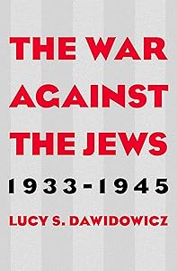 The War Against the Jews, 1933–1945 by Lucy S. Dawidowicz