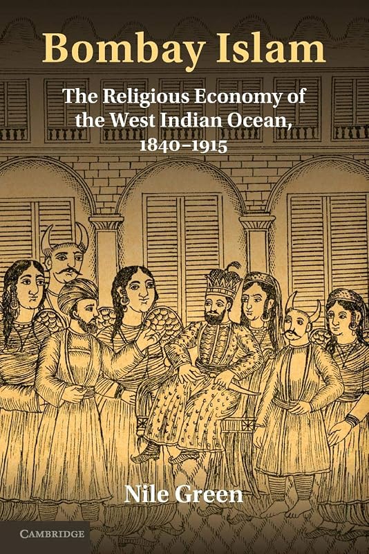 Bombay Islam: The Religious Economy of the West Indian Ocean, 1840–1915 by Nile Green