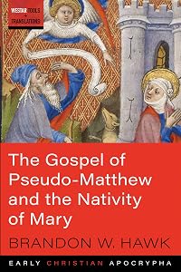 The Gospel of Pseudo-Matthew and the Nativity of Mary: Westar Tools and Translations by Brandon W. Hawk