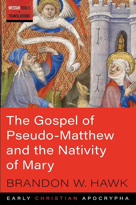 The Gospel of Pseudo-Matthew and the Nativity of Mary: Westar Tools and Translations by Brandon W. Hawk