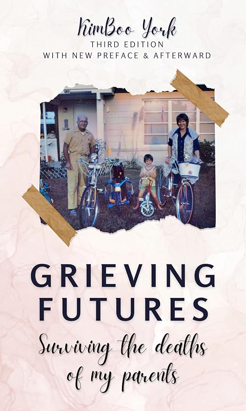 Grieving Futures - 3rd Ed.: Surviving the Deaths of My Parents by KimBoo York