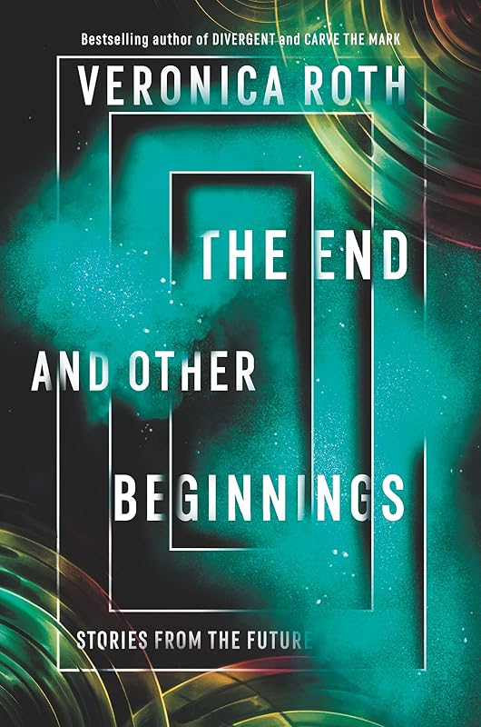 The End and Other Beginnings: Stories from the Future by Veronica Roth