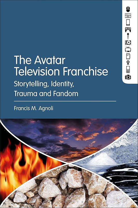 The Avatar Television Franchise: Storytelling, Identity, Trauma, and Fandom by Francis M. Agnoli