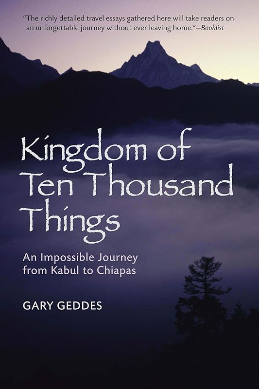 Kingdom of Ten Thousand Things: An Impossible Journey from Kabul to Chiapas by Gary Geddes
