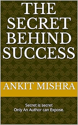 The Secret Behind Success: Secret is secret Only An Author can Expose.