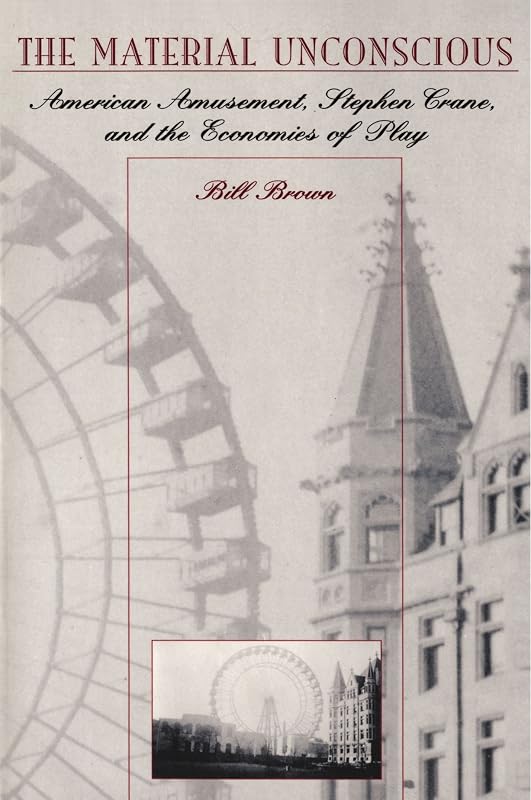 The Material Unconscious: American Amusement, Stephen Crane, and the Economics of Play by William Brown