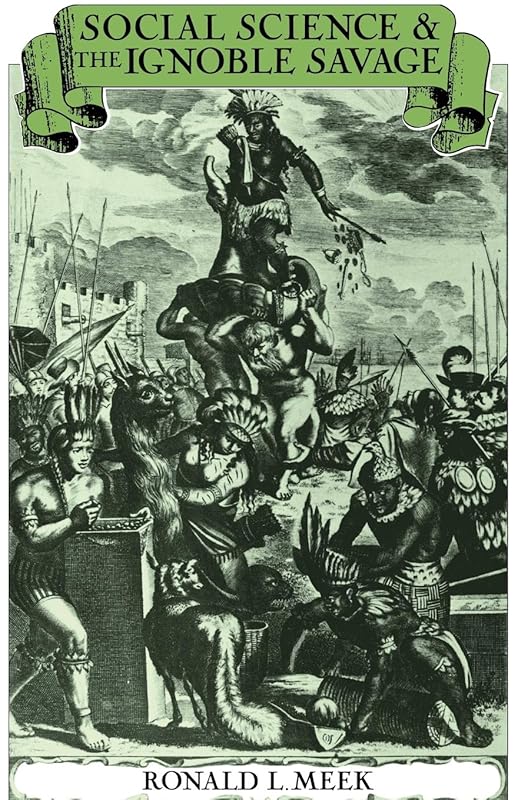 Social Science and the Ignoble Savage (Cambridge Studies in the History and Theory of Politics) by Ronald L. Meek