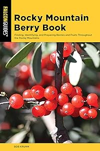 Rocky Mountain Berry Book: Finding, Identifying, and Preparing Berries and Fruits Throughout the Rocky Mountains (Nuts and Berries Series) by Bob Krumm