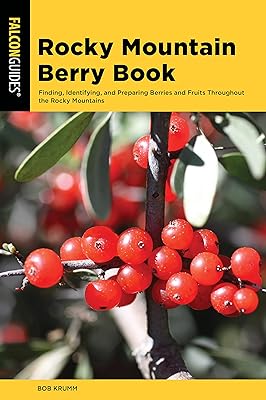 Rocky Mountain Berry Book: Finding, Identifying, and Preparing Berries and Fruits Throughout the Rocky Mountains (Nuts and Berries Series)