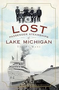 Lost Passenger Steamships of Lake Michigan by Ted St. Mane