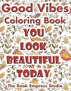 Good Vibes Coloring Book: Inspirational and Motivational Quotes Coloring Pages with a Vast Variety of Backgrounds - Increases Positive Energy - Reduces Stress and Anxiety by The Book Empress Studio