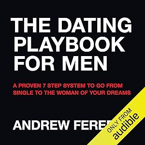 The Dating Playbook For Men: A Proven 7 Step System To Go From Single To The Woman Of Your Dreams by Andrew Ferebee