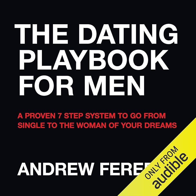 The Dating Playbook For Men: A Proven 7 Step System To Go From Single To The Woman Of Your Dreams by Andrew Ferebee