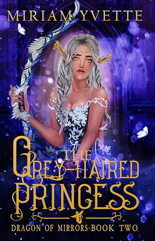 The Grey-haired Princess: A High Fantasy Adventure (Dragon of Mirrors Book 2) by Miriam Yvette