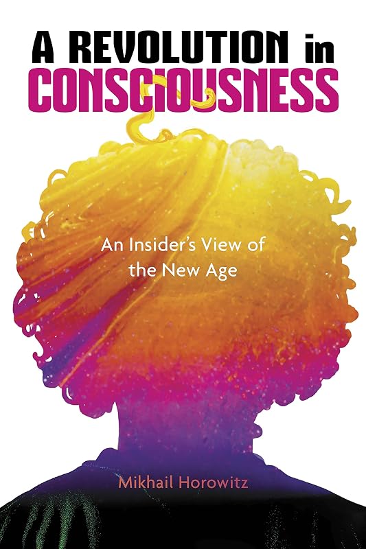 A Revolution in Consciousness: An Insider's View of the New Age by Mikhail Horowitz