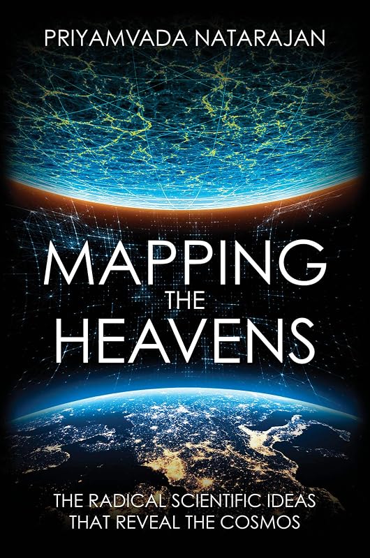 Mapping the Heavens: The Radical Scientific Ideas That Reveal the Cosmos by Priyamvada Natarajan