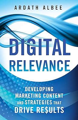 Digital Relevance: Developing Marketing Content and Strategies that Drive Results