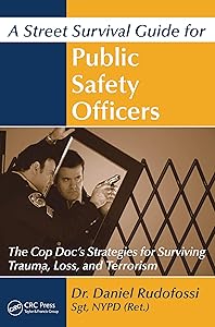 A Street Survival Guide for Public Safety Officers: The Cop Doc's Strategies for Surviving Trauma, Loss, and Terrorism by Daniel Rudofossi