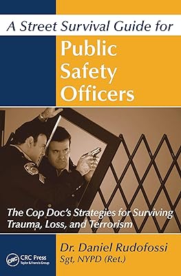 A Street Survival Guide for Public Safety Officers: The Cop Doc's Strategies for Surviving Trauma, Loss, and Terrorism