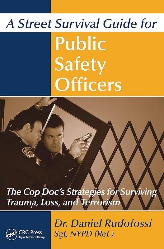 A Street Survival Guide for Public Safety Officers: The Cop Doc's Strategies for Surviving Trauma, Loss, and Terrorism by Daniel Rudofossi