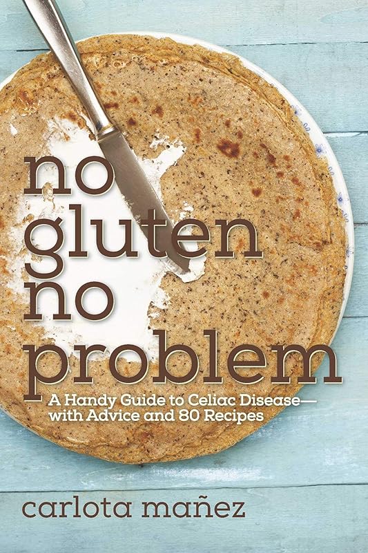 No Gluten, No Problem: A Handy Guide to Celiac Disease?with Advice and 80 Recipes by Carlota Máñez