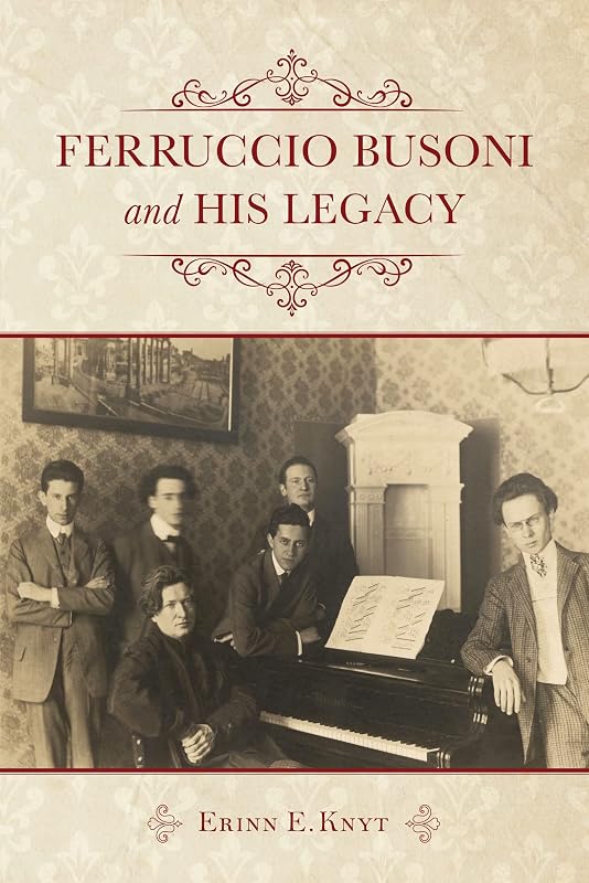Ferruccio Busoni and His Legacy by Erinn E. Knyt