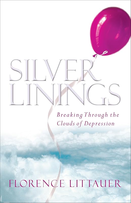 Silver Linings: Breaking Through the Clouds of Depression by Florence Littauer