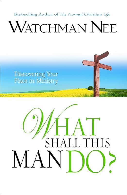 What Shall This Man Do?: A Fresh Approach to the Study of Christian Service by Watchman Nee