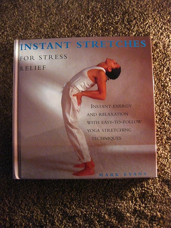 Instant stretches for stress relief: Instant energy and relaxation with easy-to-follow yoga stretching techniques by Mark Evans