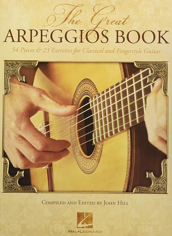 The Great Arpeggios Book: 54 Pieces & 23 Exercises for Classical and Fingerstyle Guitar by John Hill