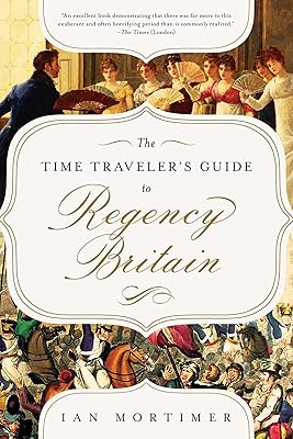 The Time Traveler's Guide to Regency Britain: A Handbook for Visitors to 1789–1830
