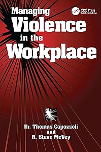 Managing Violence in the Workplace by Thomas K. Capozzoli