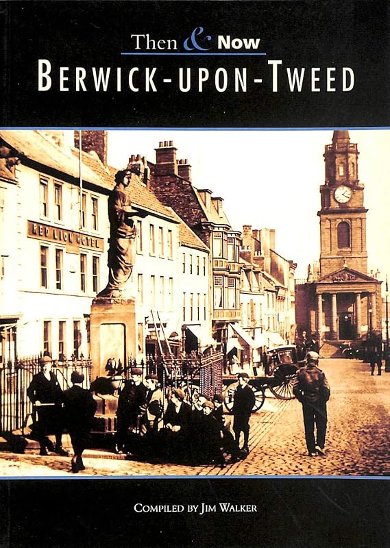 Berwick-Upon-Tweed Then & Now by Jim Walker