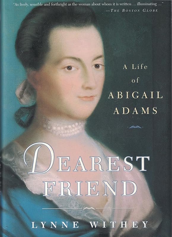 Dearest Friend: A Life of Abigail Adams by Lynne Withey